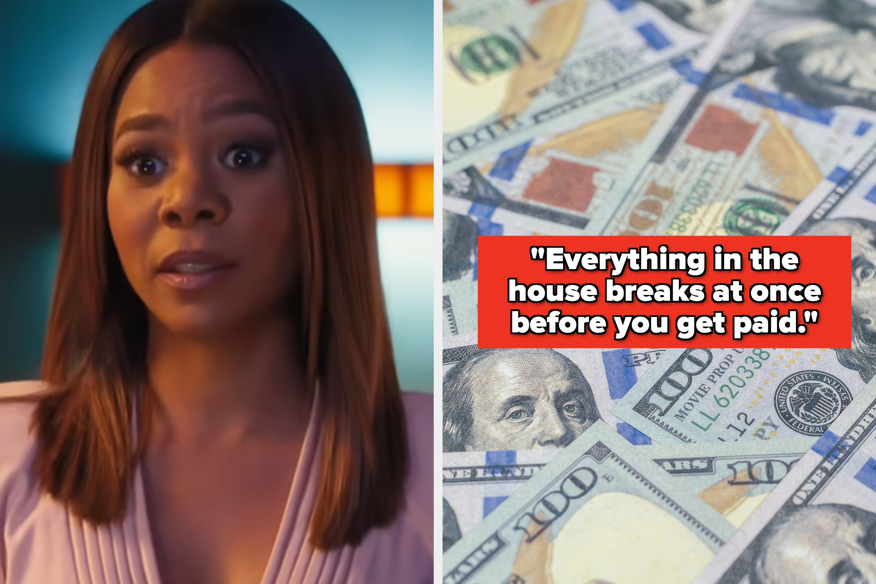 Split image of Regina Hall in "Girls Trip" and various dollar bills. Text: "Everything in the house breaks at once before you get paid."
