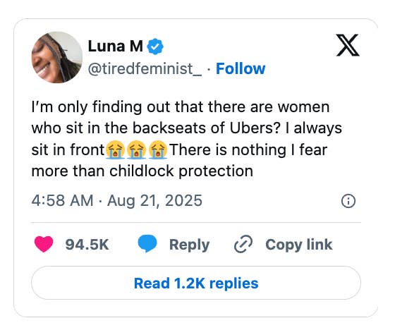 "I'm lone uncovering retired determination are women who beryllium successful the backseats of Ubers? I ever beryllium successful front. There is thing I fearfulness much than childlock protection."