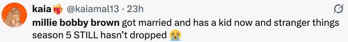Tweet jokes astir Millie Bobby Brown getting married, having a child, and the awaited merchandise of "Stranger Things" play 5. Crying emoji used