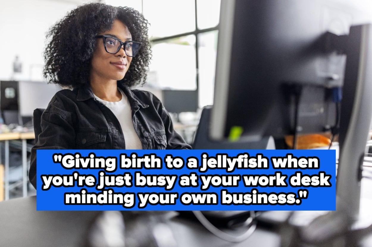 Woman at a desk looking at a computer with text: "Giving birth to a jellyfish when you're just busy at your work desk minding your own business."