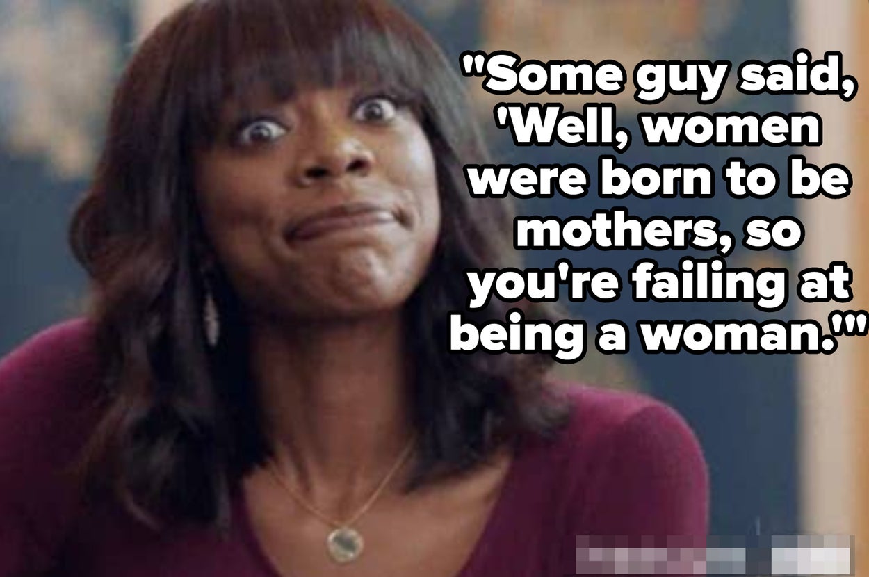 Person making an expressive face with a speech bubble: "Some guy said, 'Well, women were born to be mothers, so you're failing at being a woman.'"