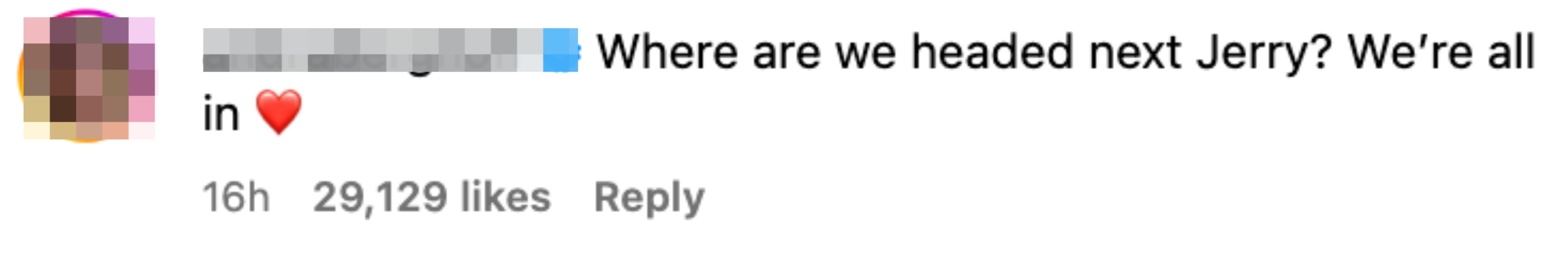 Person asks, "Where are we headed next Jerry? We're all in," with heart emoji. Comment has 29,129 likes