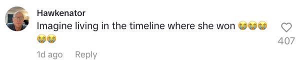 Comment says: "Imagine living in the timeline where she won," with crying emojis. 407 likes