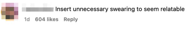 Comment reads: "kadensiler Insert unnecessary swearing to seem relatable" with 604 likes