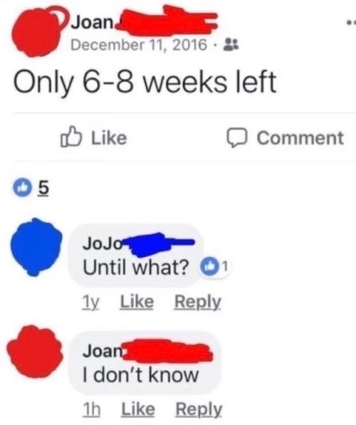 A social media post: Joan says &quot;Only 6-8 weeks left.&quot; JoJo replies, &quot;Until what?&quot; Joan answers, &quot;I don&#x27;t know.&quot;