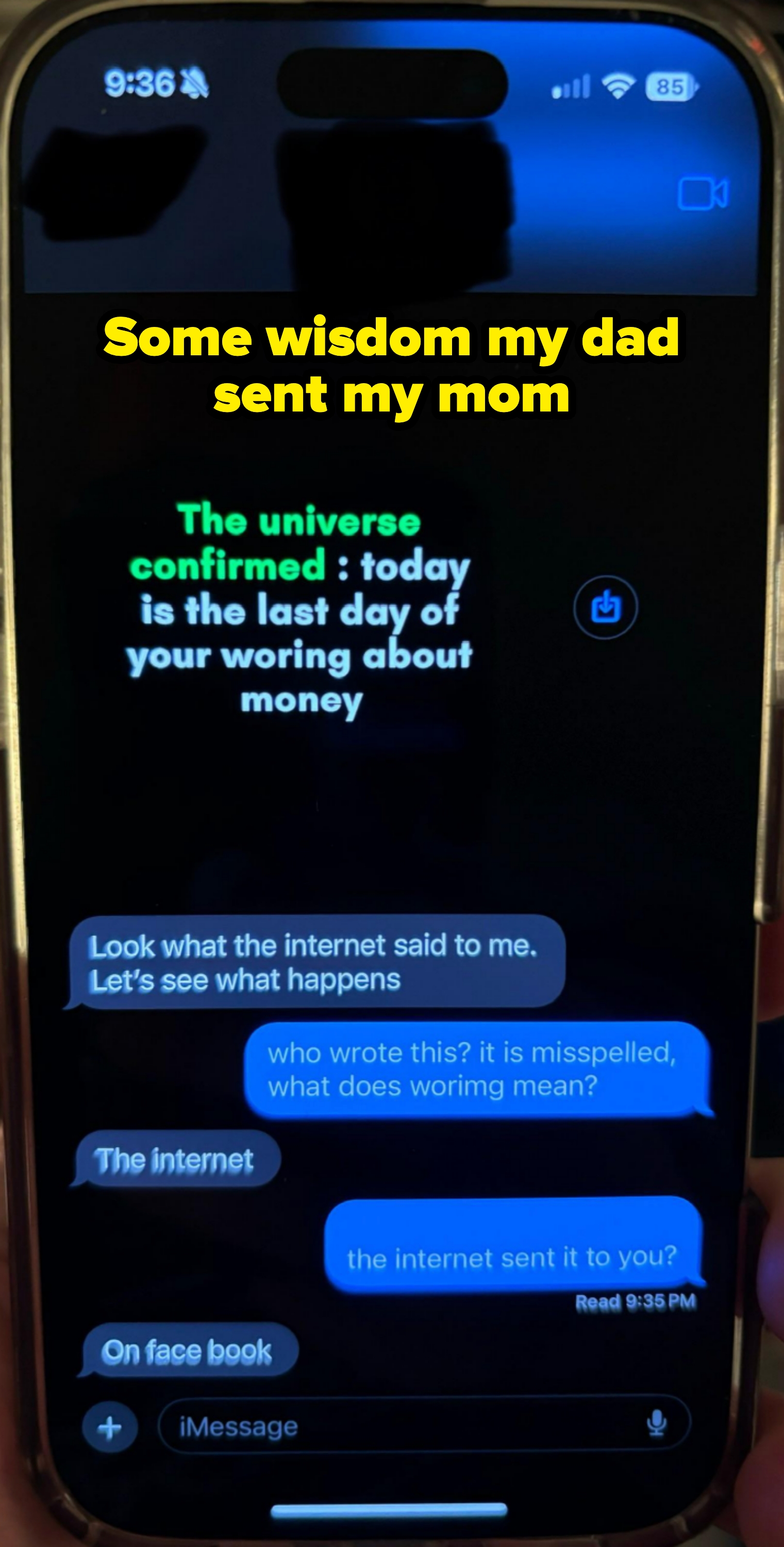 dad sends photo to mom reading "the universe confirmed: today is your last day worrying about money." the mom asks who wrote it and the dad says "the internet" saying he found it "on face book"