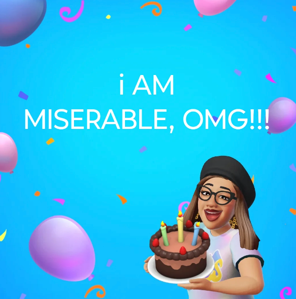 Cartoon character holding a cake with lit candles, surrounded by balloons and confetti, and text saying "I AM MISERABLE, OMG!!!"