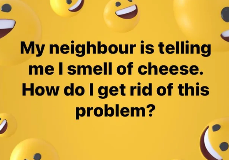 Text surrounded by smiling emojis: "My neighbour is telling me I smell of cheese. How do I get rid of this problem?"