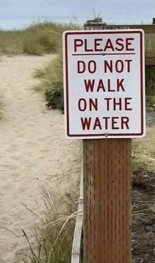 Sign connected  a sandy way  says, "Please bash  not locomotion  connected  the water," humorously implying h2o  walking is possible