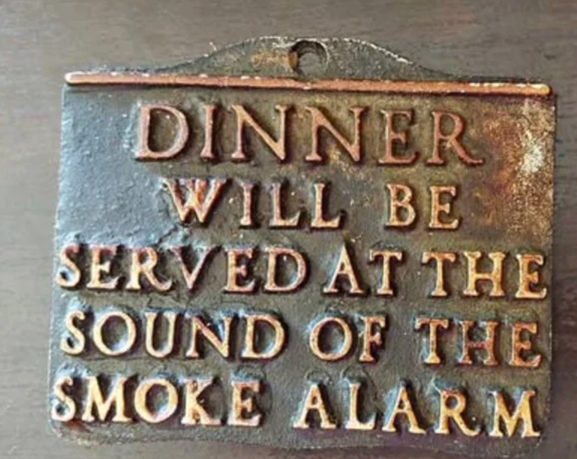  "Dinner volition  beryllium  served astatine  the dependable  of the fume  alarm."