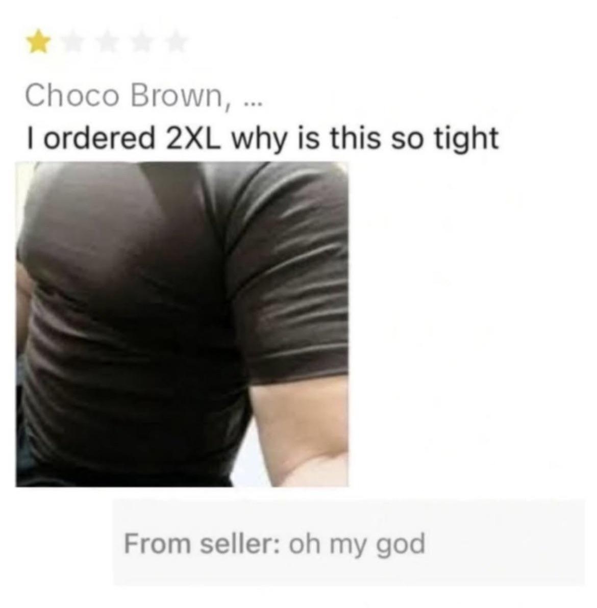 Review with photo of a tight shirt. The reviewer complains about the fit, despite ordering 2XL. Seller responds humorously with &quot;oh my god.&quot;
