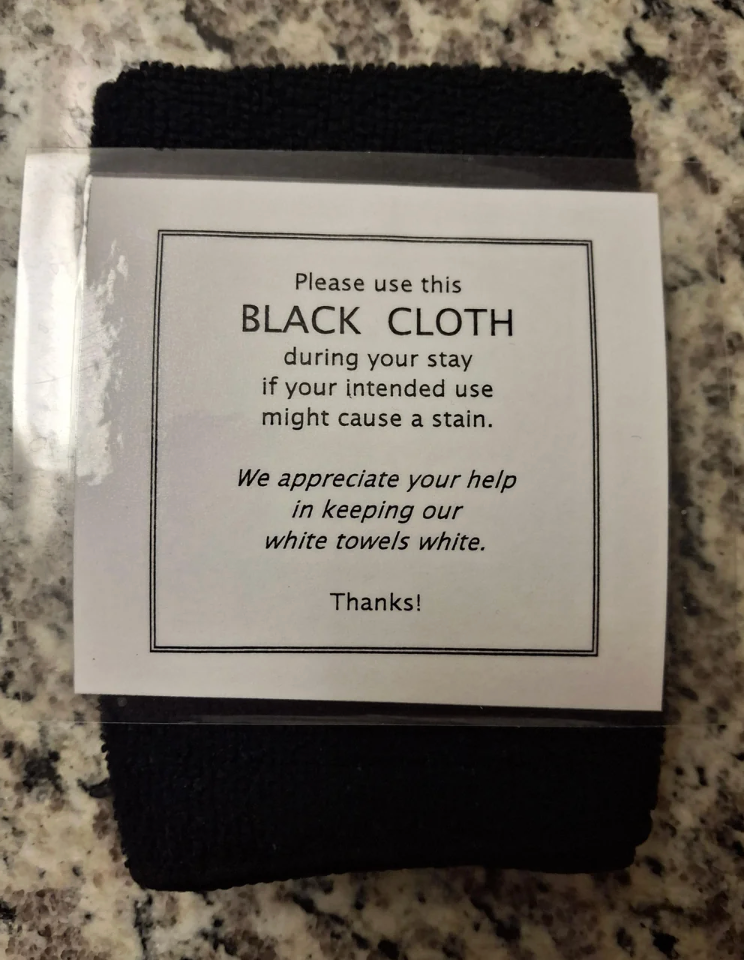 A note on black cloth: "Please use this black cloth during your stay if your intended use might cause a stain. We appreciate your help in keeping our white towels white. Thanks!"