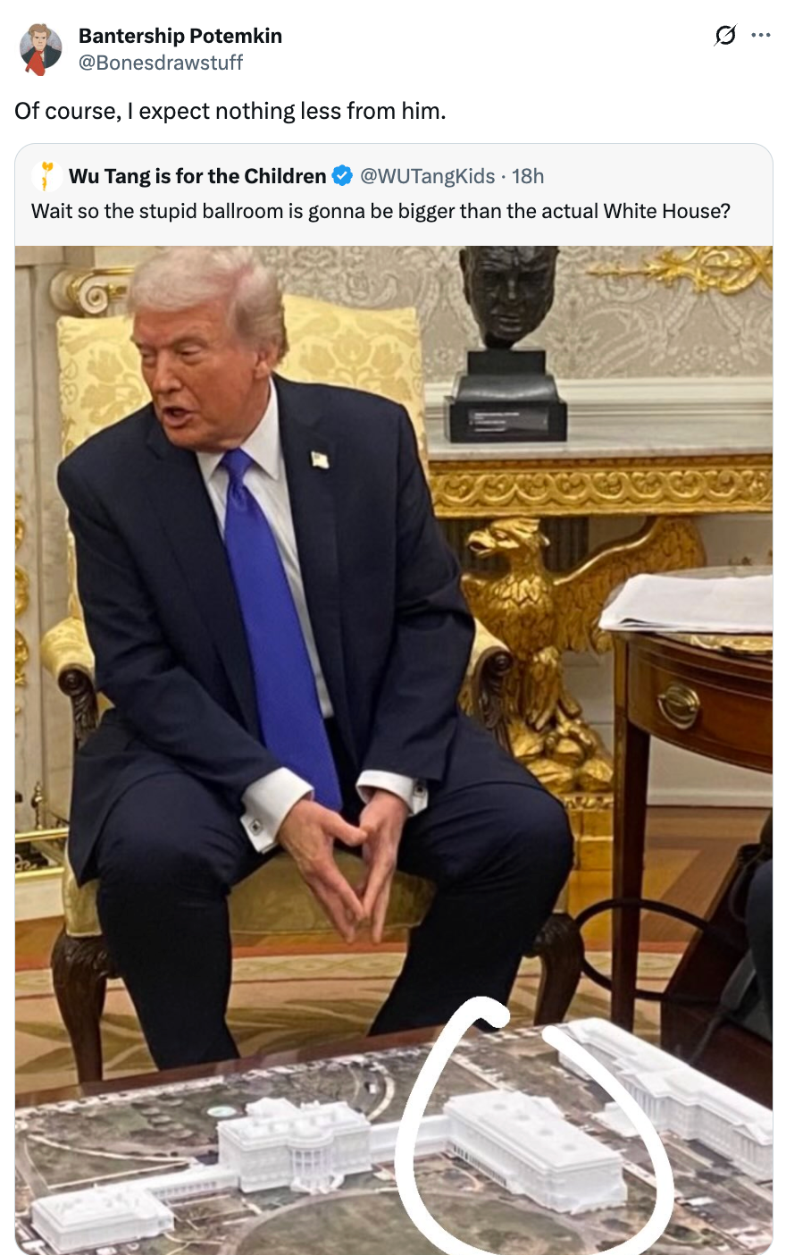 A man in a suit sits in an opulent room. Superimposed text reads, &quot;Wait so the stupid ballroom is gonna be bigger than the actual White House?&quot;