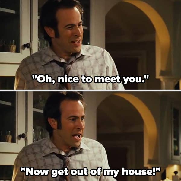 man says "oh, nice to meet you. now get out of my house!"