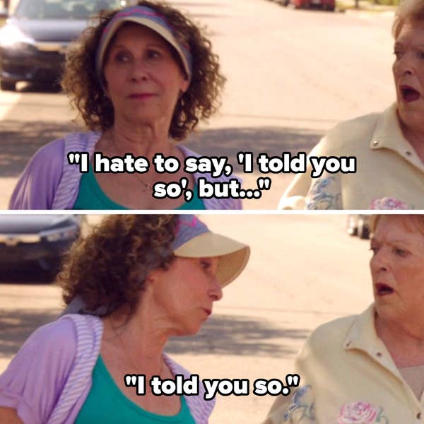 woman says "i hate to say 'i told you so,' but...i told you so"