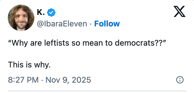 Tweet by @IbaraEleven: "Why are leftists so mean to democrats??" followed by "This is why." Dated Nov 9, 2025