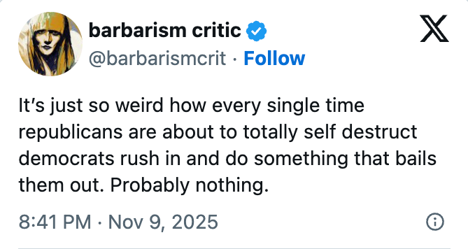 Social media post by @barbarismcrit expressing surprise about Democrats bailing out Republicans before political self-destruction, dated Nov 9, 2025