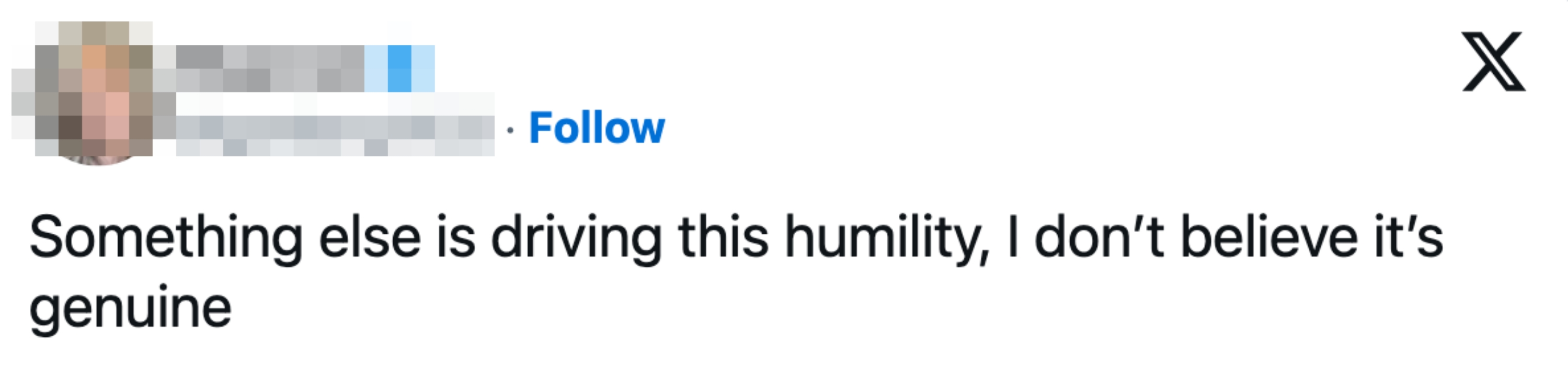 "Something other is driving this humility, I don't judge it's genuine"