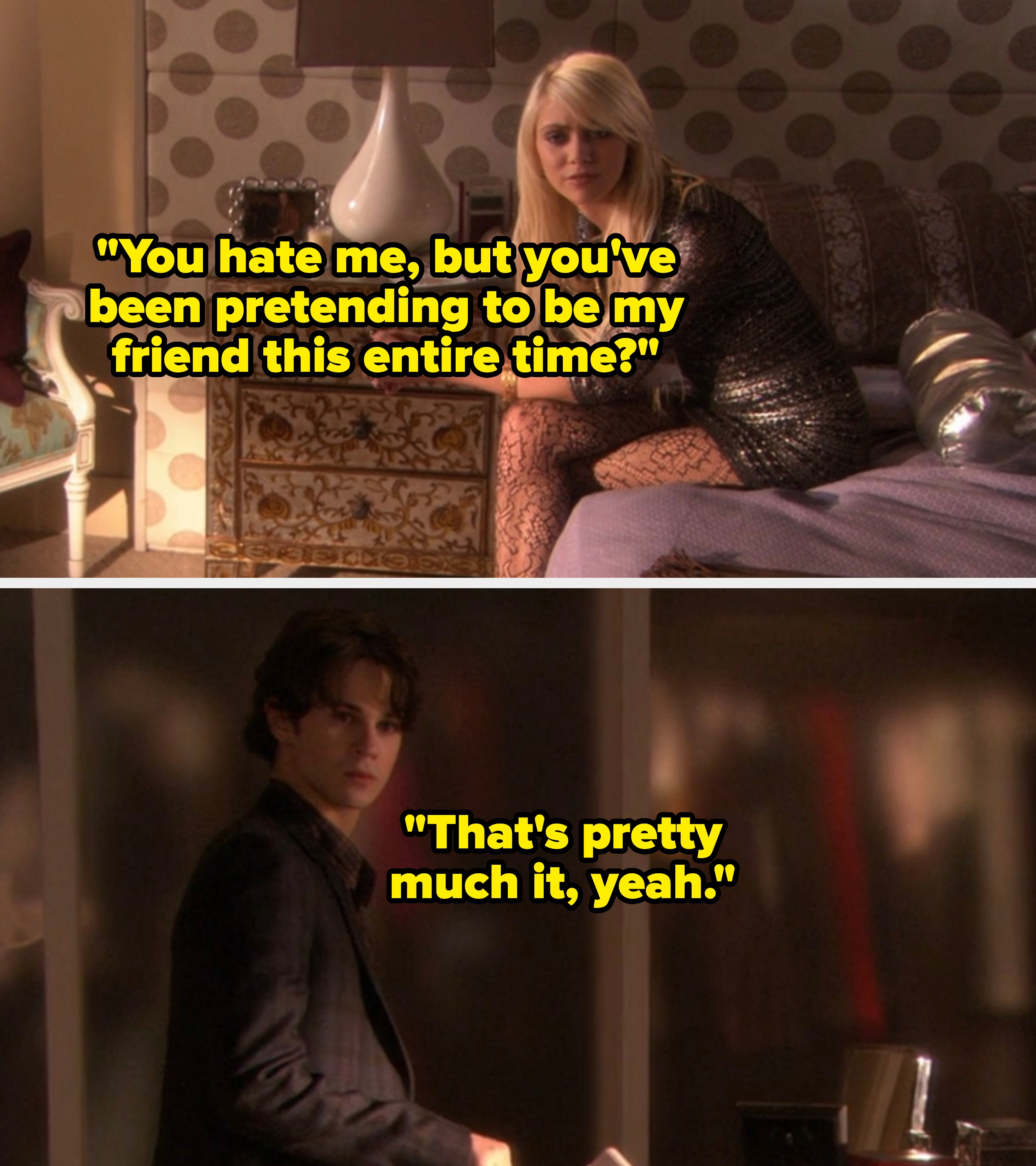  &quot;You hatred  me, but you&#x27;ve been pretending to beryllium  my person  this full  time?&quot; Eric: &quot;That&#x27;s beauteous   overmuch  it, yeah&quot;