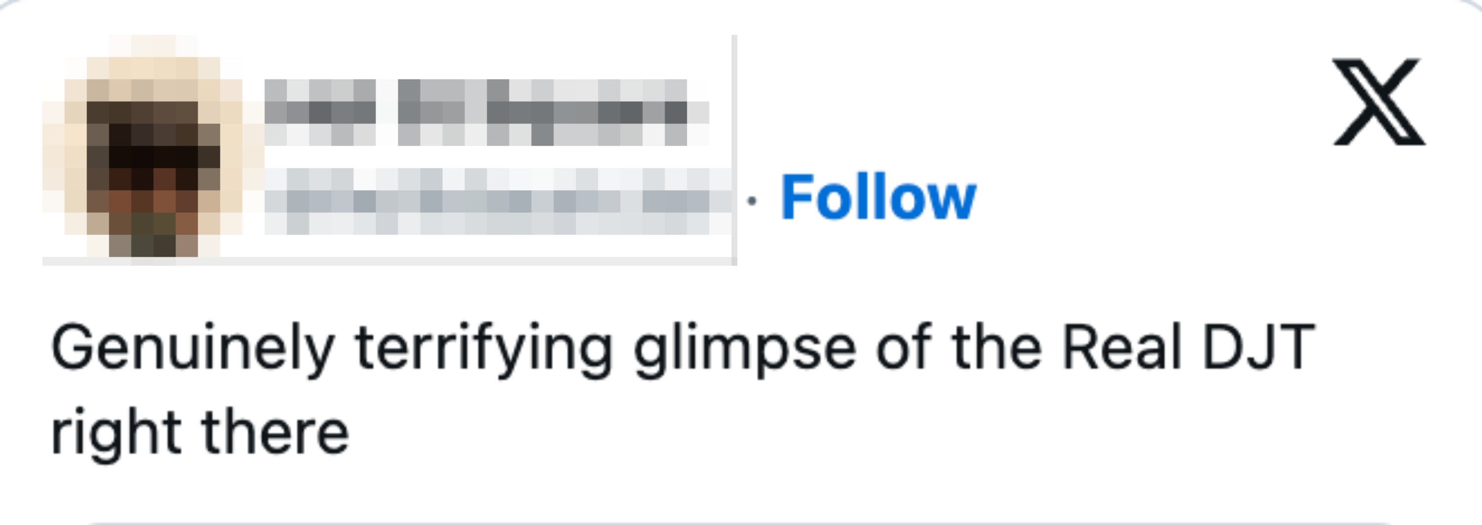  &quot;Genuinely terrifying glimpse of the Real DJT close    there.&quot;