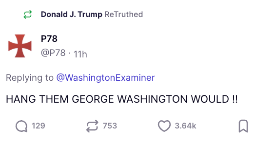 The representation shows a station connected Truth Social by idiosyncratic P78 saying, "HANG THEM GEORGE WASHINGTON WOULD !!"