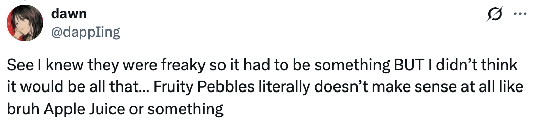 Tweet text: "See I knew they were freaky so it had to be something BUT I didn’t think it would be all that... Fruity Pebbles literally doesn’t make sense at all like bruh Apple Juice or something."