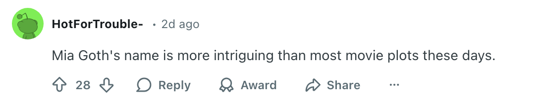 Comment saying, &quot;Mia Goth&#x27;s sanction  is much  intriguing than astir   movie   plots these days.&quot;