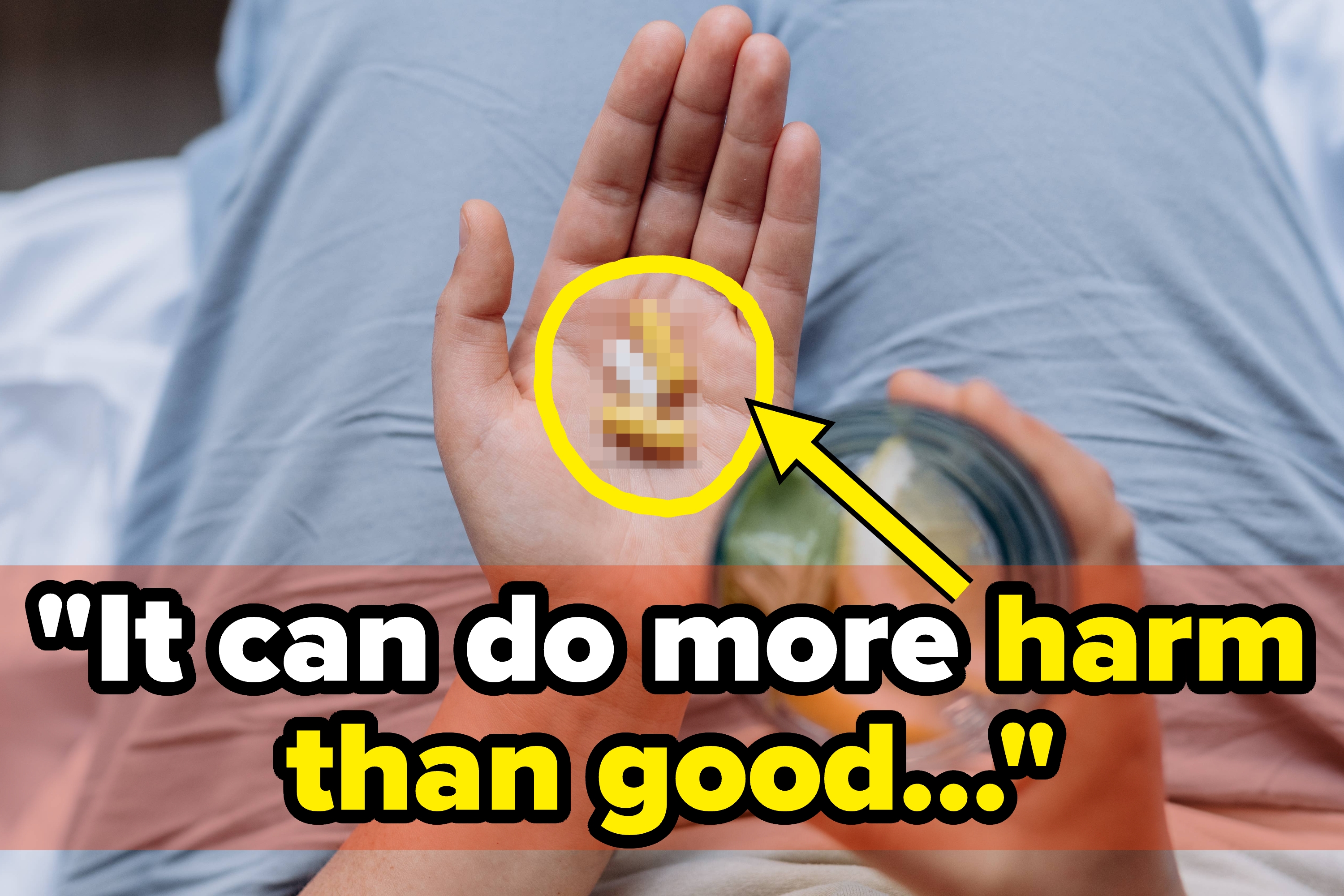A person's hand holding pills, with a warning phrase, "It can do more harm than good..." visible beside them