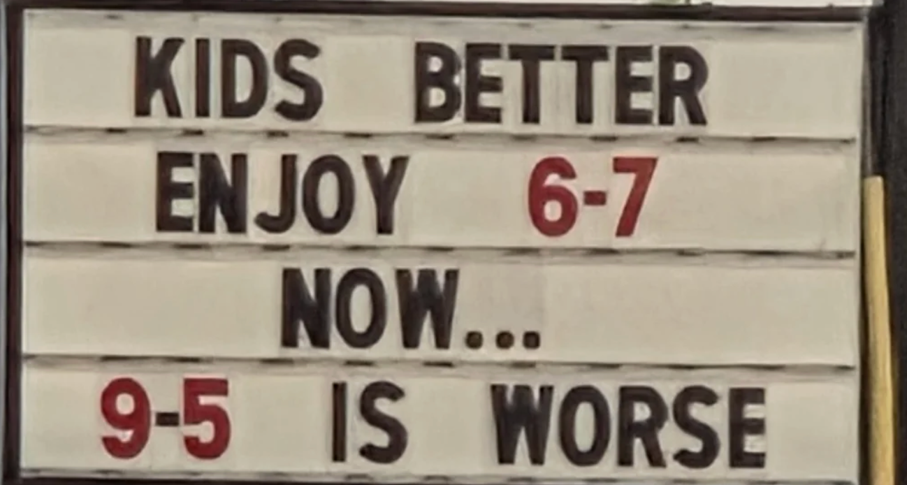  "Kids amended  bask  6-7 now... 9-5 is worse."