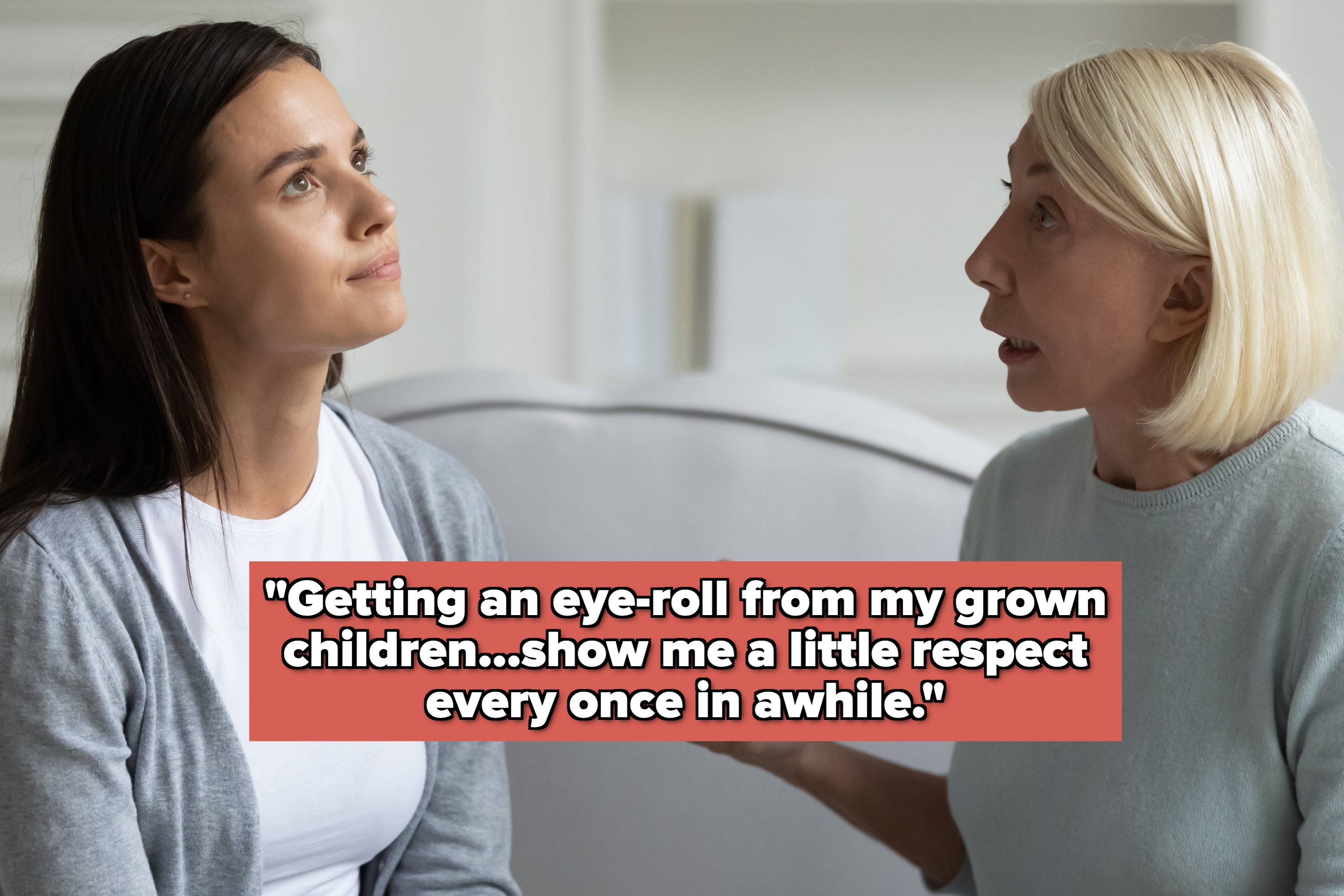 Two women are talking; one is rolling her eyes as the other speaks. Text overlay reads: “Getting an eye-roll from my grown children… show me a little respect every once in awhile.”