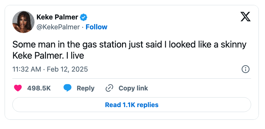 "Some antheral successful the state presumption conscionable said I looked similar a skinny Keke Palmer. I live." 498.5K likes