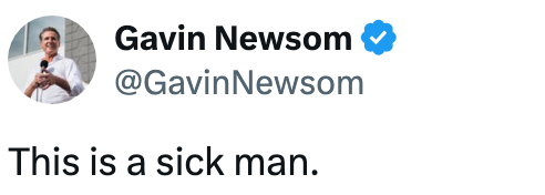 Screenshot of a tweet by Gavin Newsom reading, "This is simply a sick   man." with a illustration   representation   of a antheral   successful  a suit