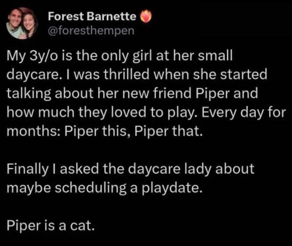 A parent shares a story about their child loving a daycare friend named Piper, only to find out Piper is actually a cat