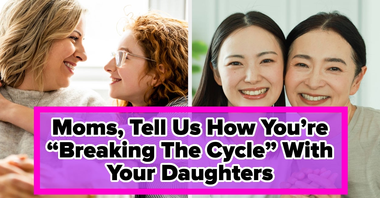 Moms, Tell Us How You’re "Breaking The Cycle" With Your Own Daughters