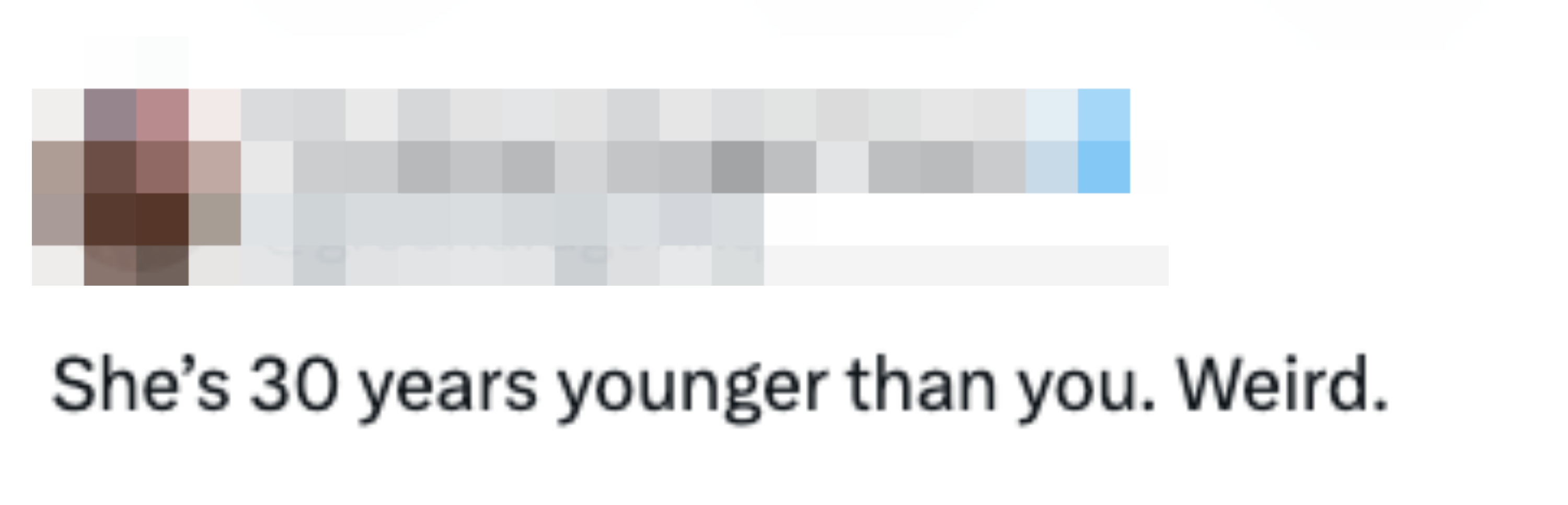 "She's 30 years younger than you. Weird."