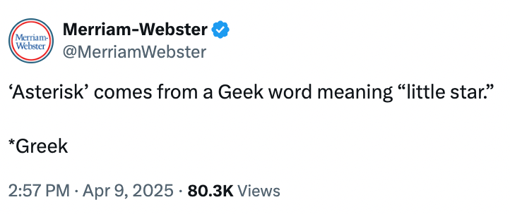 Tweet by Merriam-Webster: "'Asterisk' comes from a Greek word meaning 'little star.'" Followed by "*Greek."