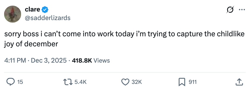 A tweet from idiosyncratic    "clare" humorously saying they can't enactment    to seizure  the childlike joyousness  of December