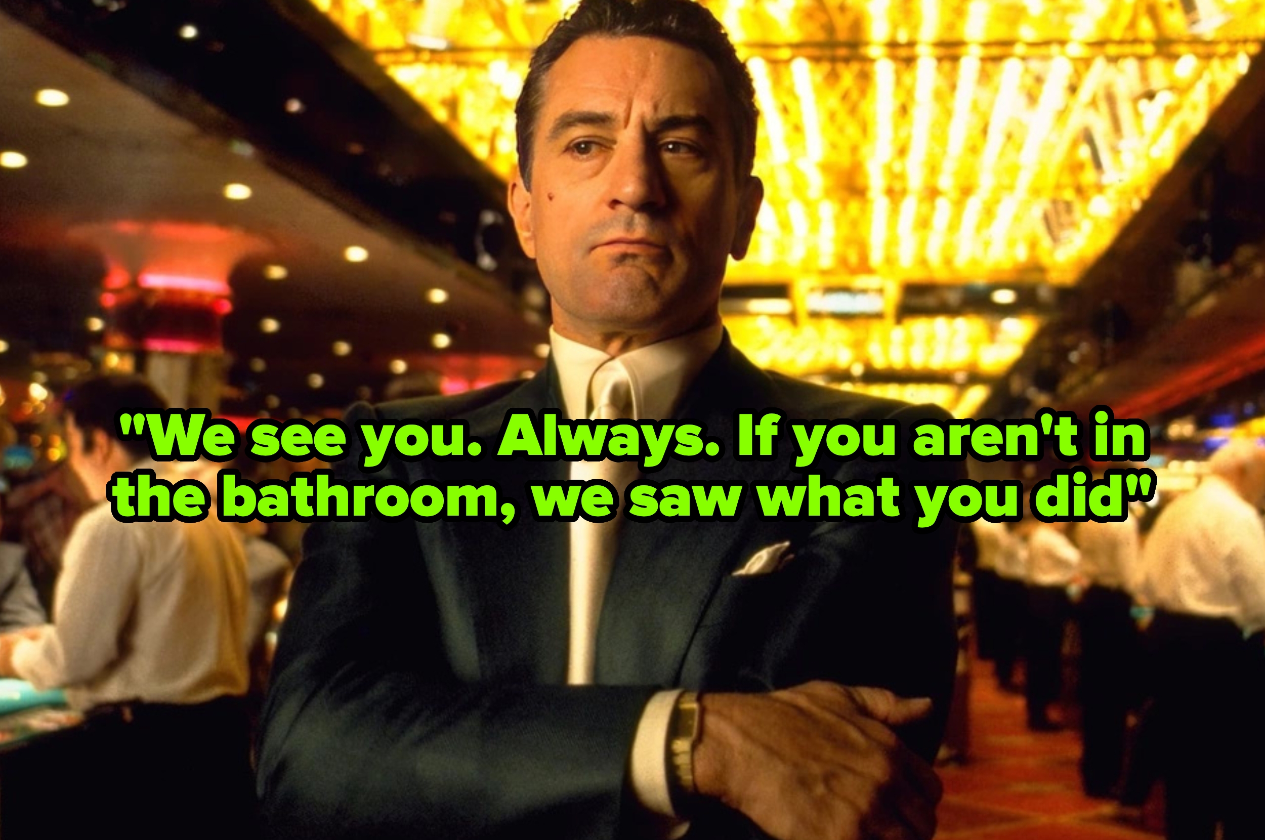 Man in a suit in a casino with the text: "We see you. Always. If you aren't in the bathroom, we saw what you did."