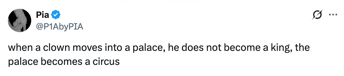En tweet av Pia lyder: "Når en klovn flytter inn i et palass, blir han ikke konge, palasset blir et sirkus."