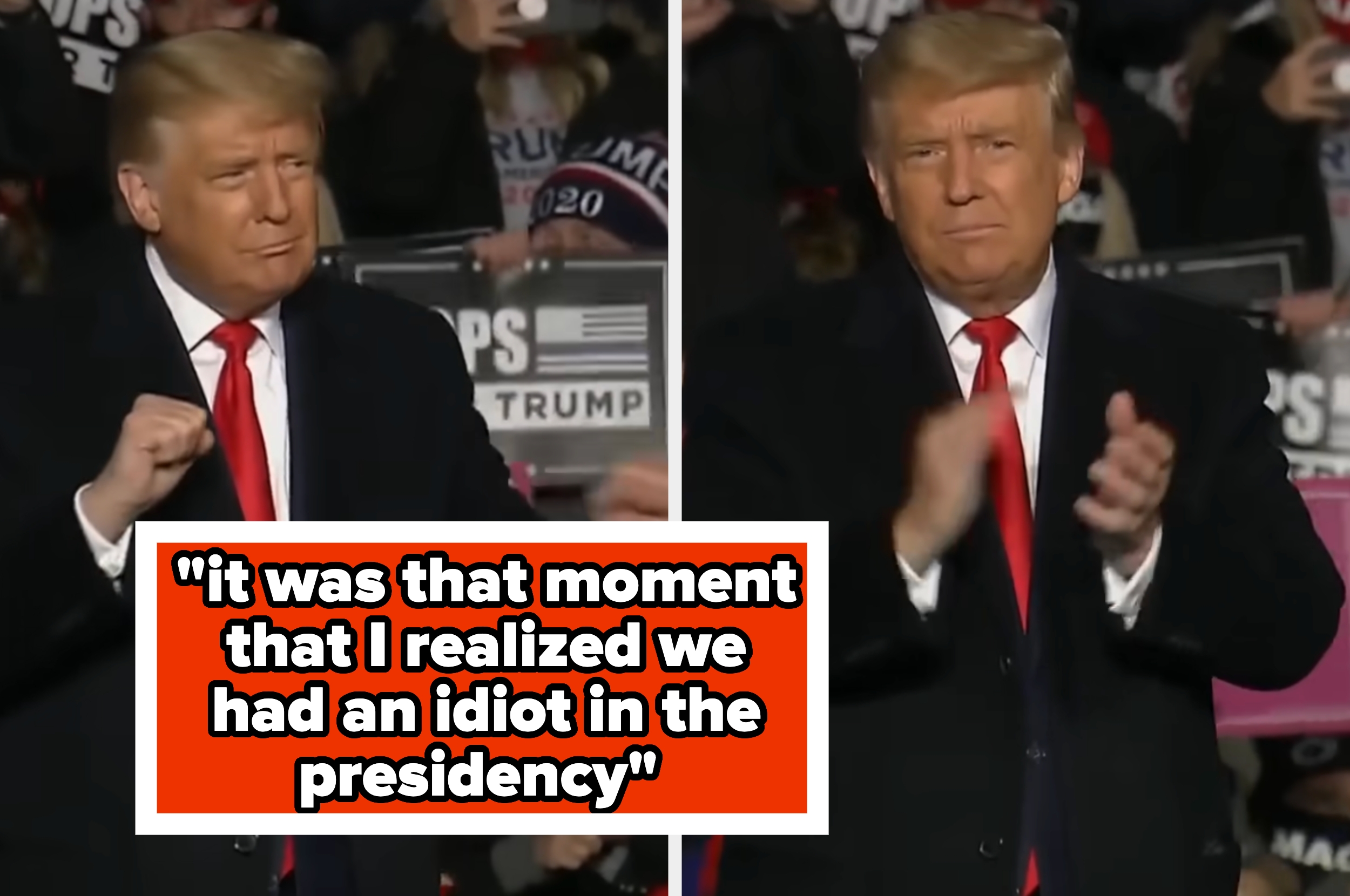 Two images of a man clapping at a rally. Text overlay reads: "It was that moment that I realized we had an idiot in the presidency."
