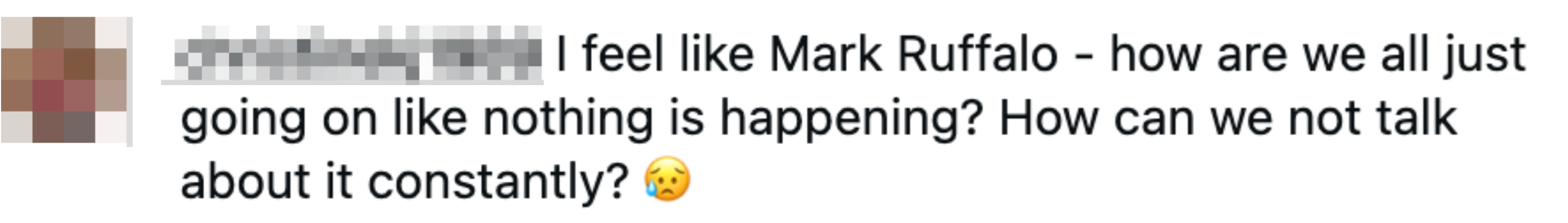 Comment expressing interest astir however radical are acting arsenic if thing is happening, likened to Mark Ruffalo's feelings, followed by a pensive emoji