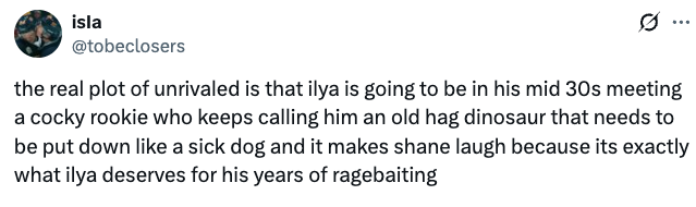 Ilya, successful his mid-30s, meets a cocky rookie calling him an "old hag dinosaur," making Shane laughter for Ilya's years of ragebaiting