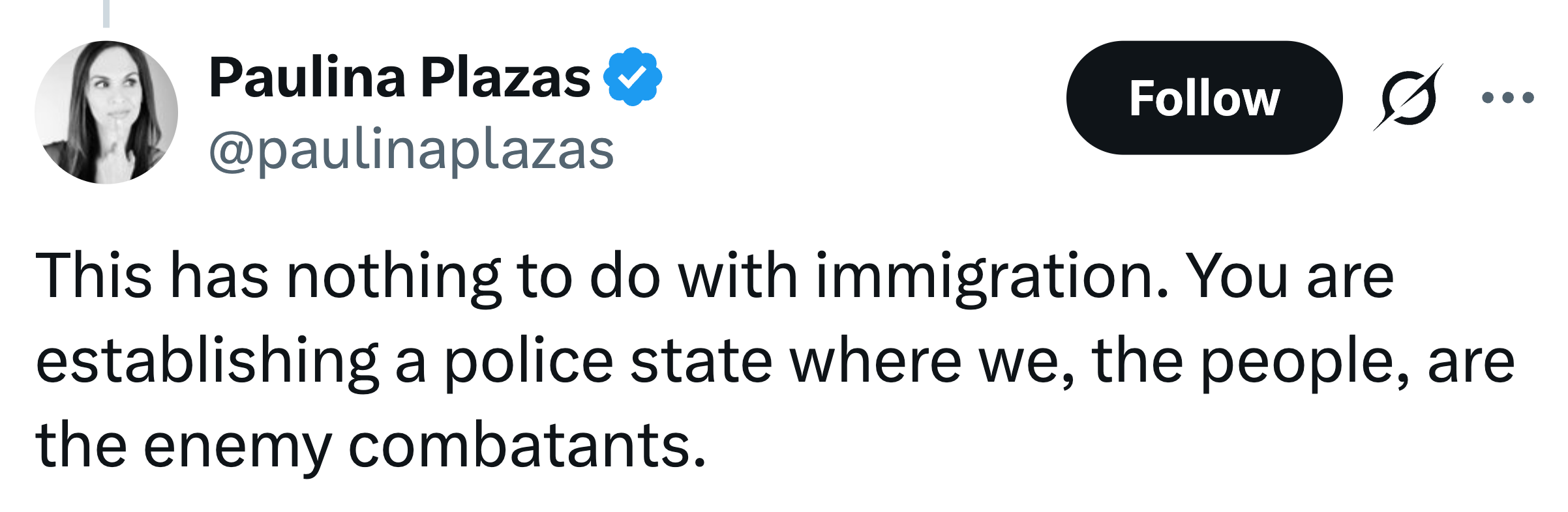 Paulina Plazas men-tweet bahwa tindakan saat ini menciptakan negara polisi, membuat warga negara menjadi musuh kombatan, tidak ada hubungannya dengan imigrasi