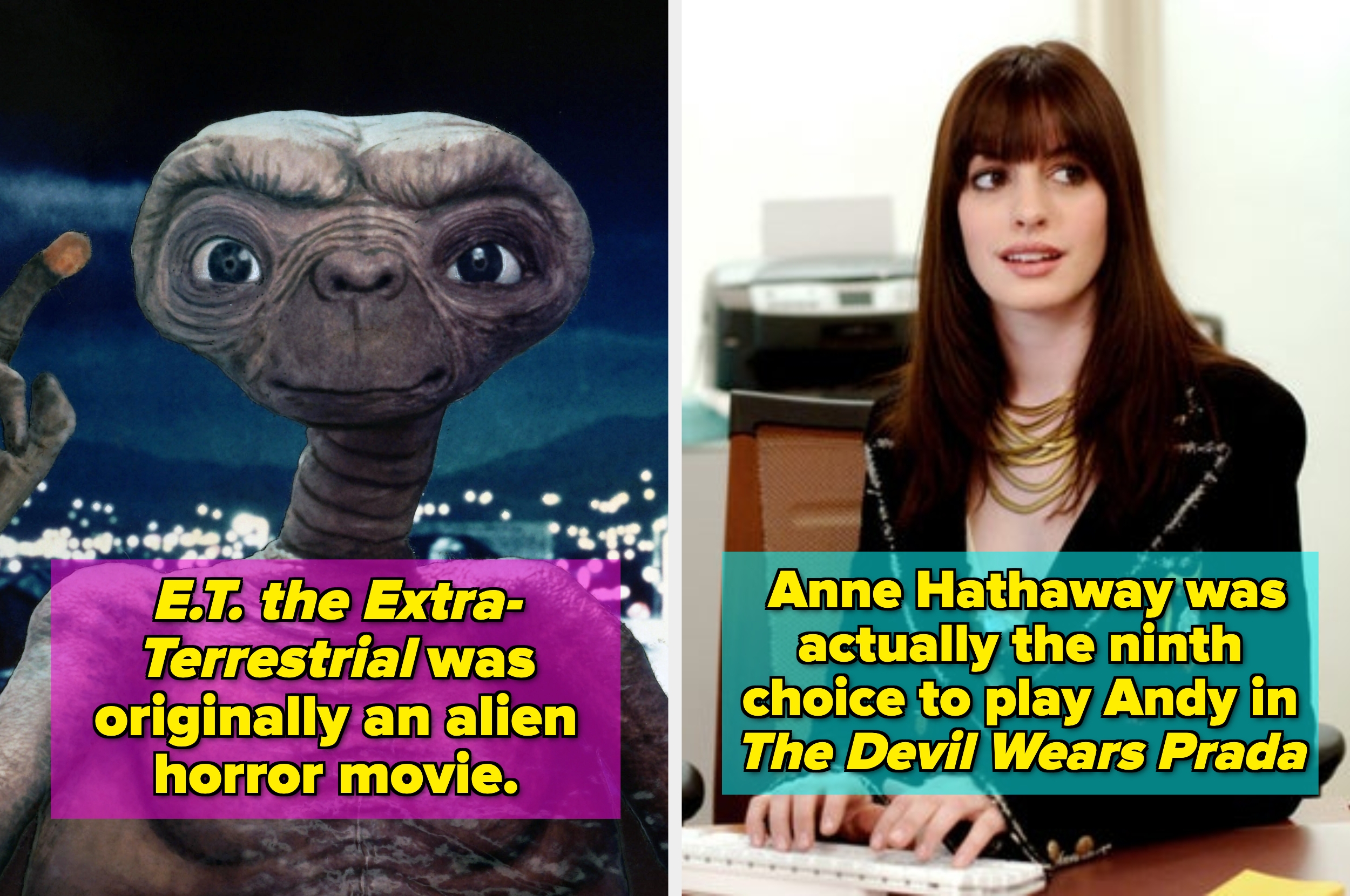 E.T. was initially planned as a horror film; Anne Hathaway was the ninth choice for Andy in The Devil Wears Prada
