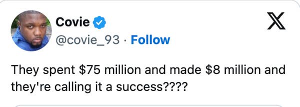 They spent $75 million and made [$7] million and they're calling it a success????"