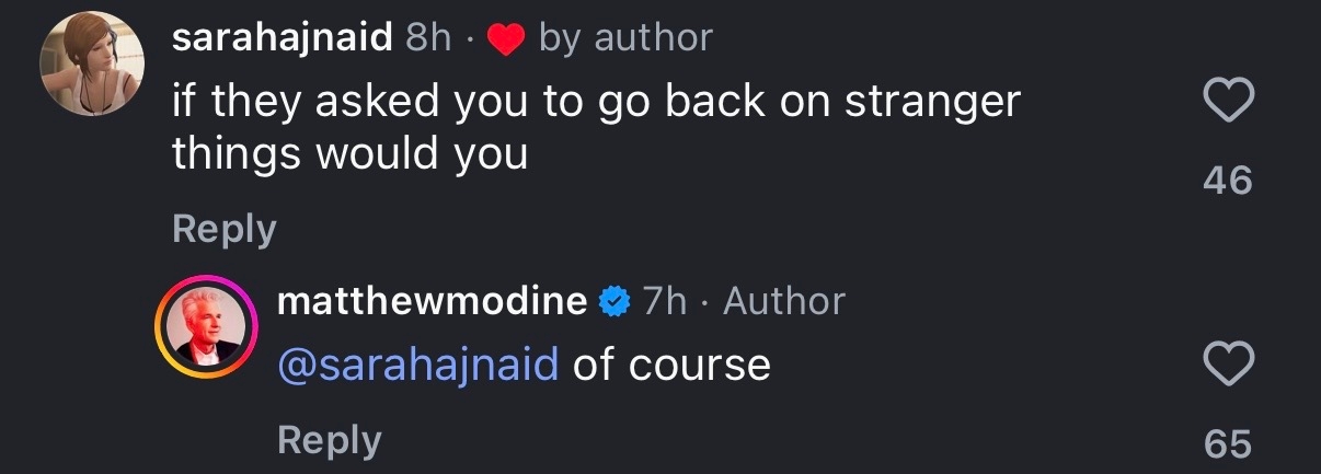  User asks if Matthew Modine would instrumentality    to "Stranger Things." He replies, "Of course."