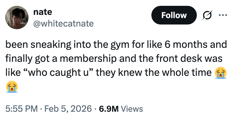 Tweet astir  sneaking into a gym for months earlier  getting a membership; gym unit   was alert  each  along