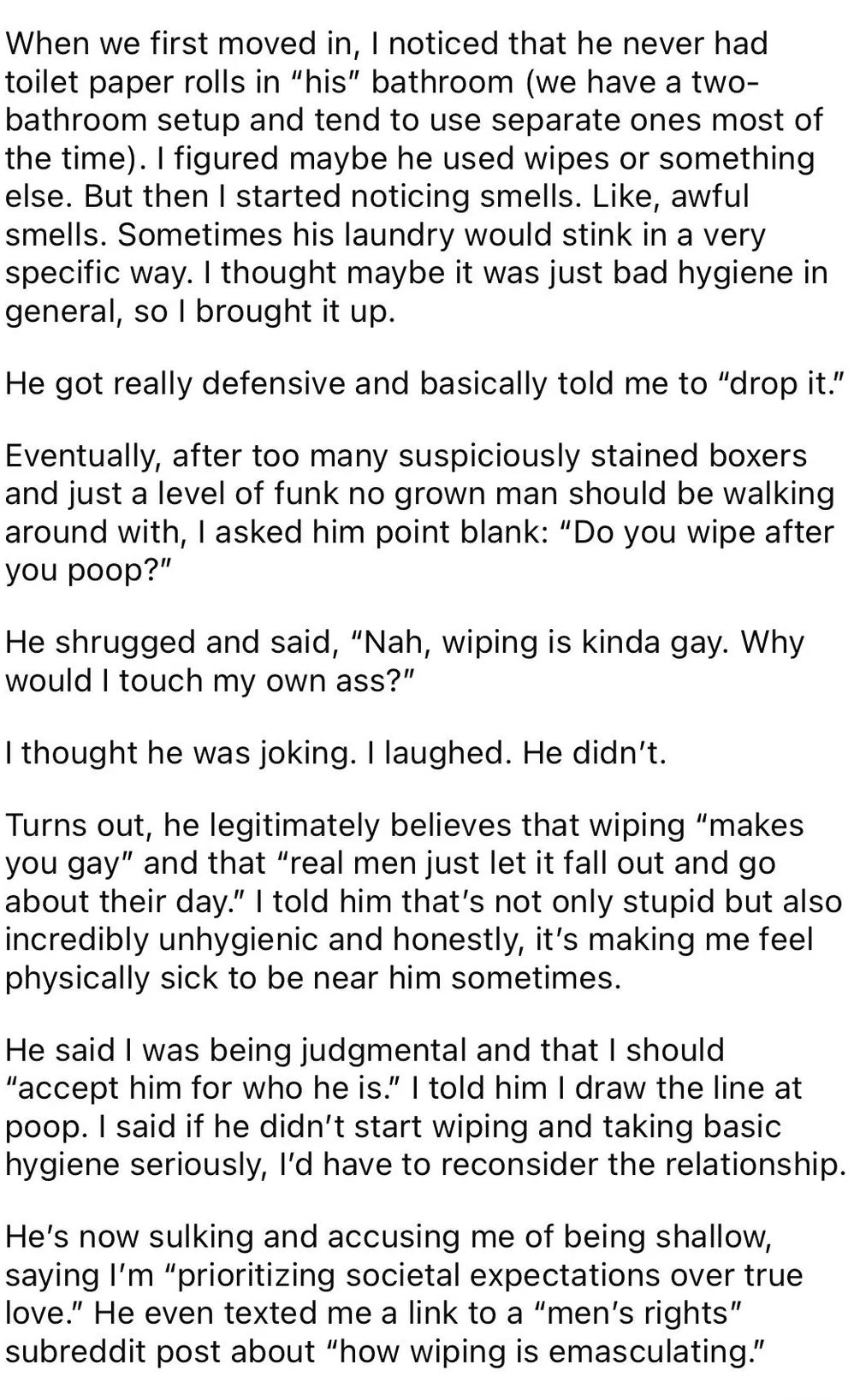 A idiosyncratic   describes however  their antheral  spouse  refuses to usage  toilet paper, uncovering  it "kinda gay." This leads to hostility  and questions of idiosyncratic   hygiene
