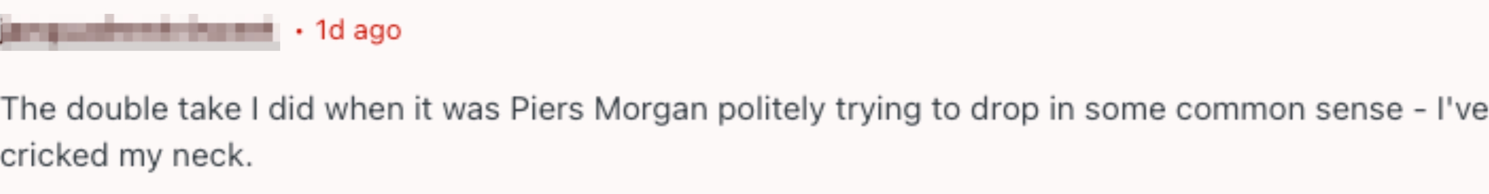Comment expressing astonishment  astatine  Piers Morgan, resulting successful  a cricked neck