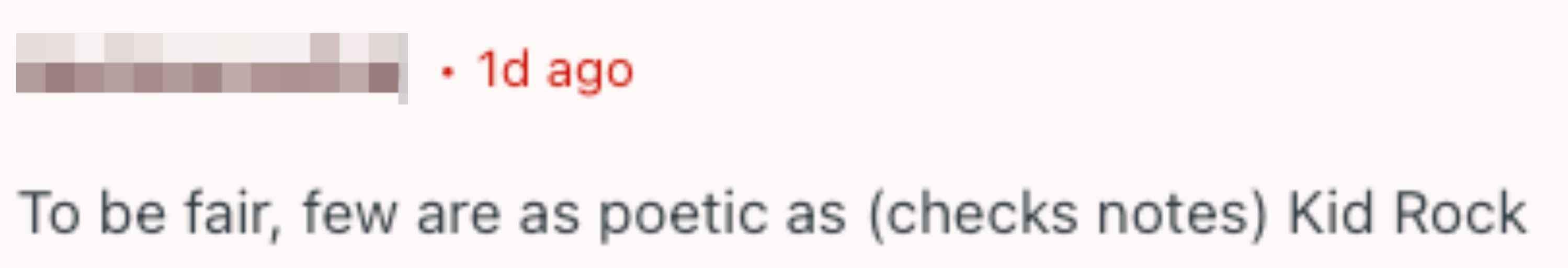  "To beryllium  fair, fewer  are arsenic  poetic arsenic  (checks notes) Kid Rock."